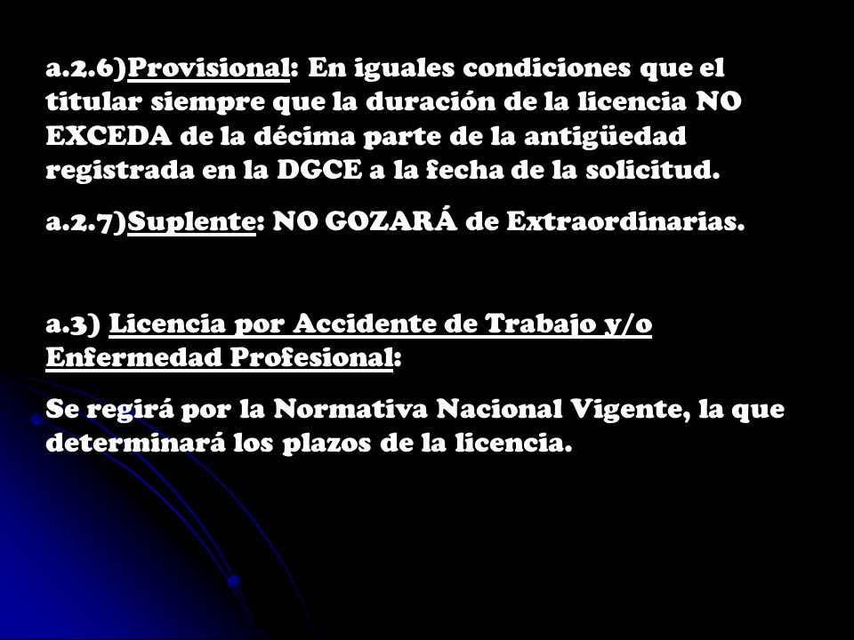 a.2.6)Provisional: En iguales condiciones que el titular siempre que la duración de la licencia NO EXCEDA de la décima parte de la antigüedad registrada en la DGCE a la fecha de la solicitud.
