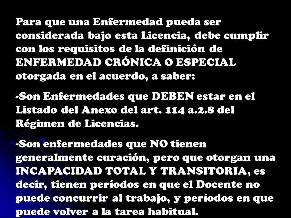 Para que una Enfermedad pueda ser considerada bajo esta Licencia, debe cumplir con los requisitos de la definición de ENFERMEDAD CRÓNICA O ESPECIAL otorgada en el acuerdo, a saber: