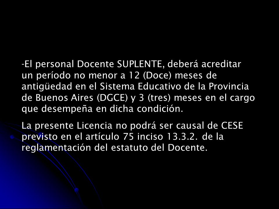 -El personal Docente SUPLENTE, deberá acreditar un período no menor a 12 (Doce) meses de antigüedad en el Sistema Educativo de la Provincia de Buenos Aires (DGCE) y 3 (tres) meses en el cargo que desempeña en dicha condición.