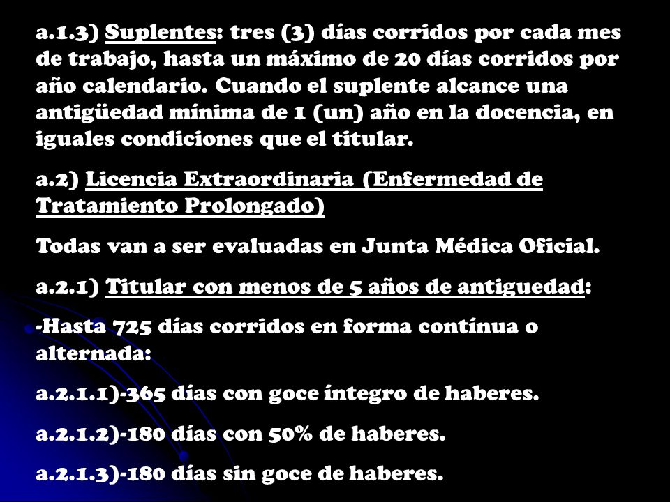 a.1.3) Suplentes: tres (3) días corridos por cada mes de trabajo, hasta un máximo de 20 días corridos por año calendario. Cuando el suplente alcance una antigüedad mínima de 1 (un) año en la docencia, en iguales condiciones que el titular.