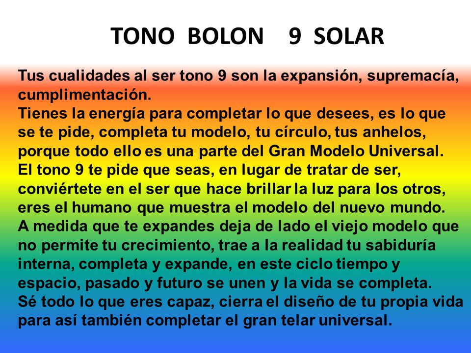 TONO BOLON 9 SOLAR Tus cualidades al ser tono 9 son la expansión, supremacía, cumplimentación.