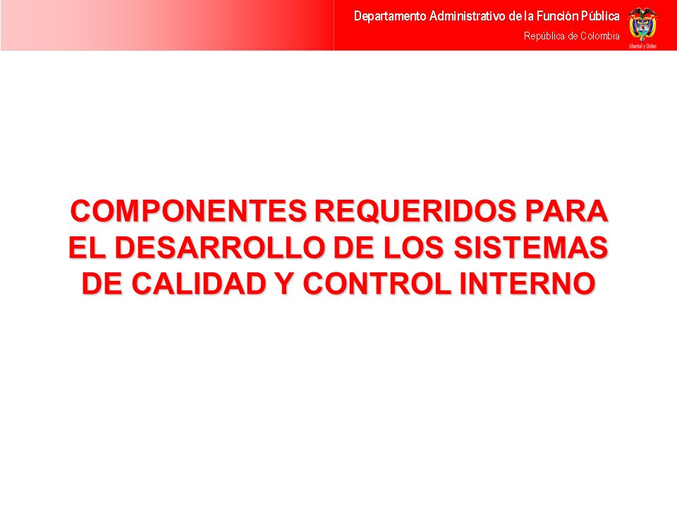 COMPONENTES REQUERIDOS PARA EL DESARROLLO DE LOS SISTEMAS DE CALIDAD Y CONTROL INTERNO