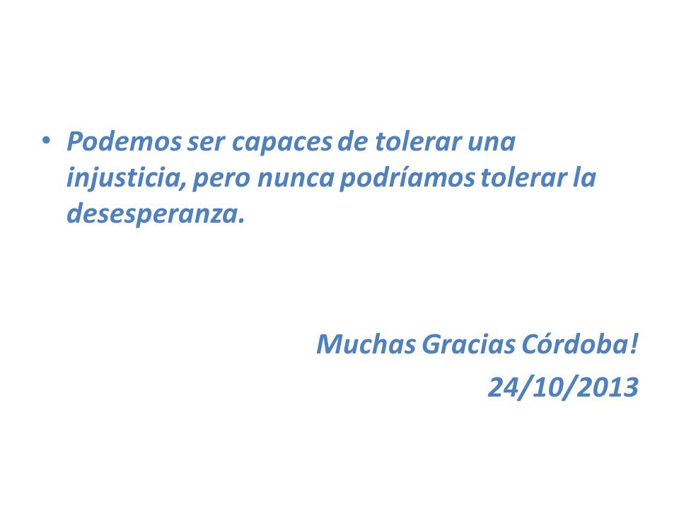 Podemos ser capaces de tolerar una injusticia, pero nunca podríamos tolerar la desesperanza.