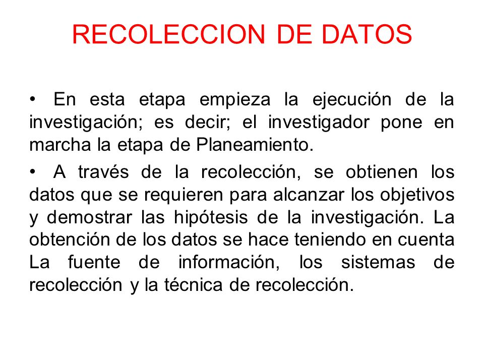 RECOLECCION DE DATOS En esta etapa empieza la ejecución de la investigación; es decir; el investigador pone en marcha la etapa de Planeamiento.
