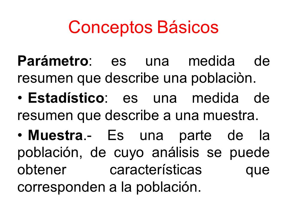 Conceptos Básicos Parámetro: es una medida de resumen que describe una poblaciòn.