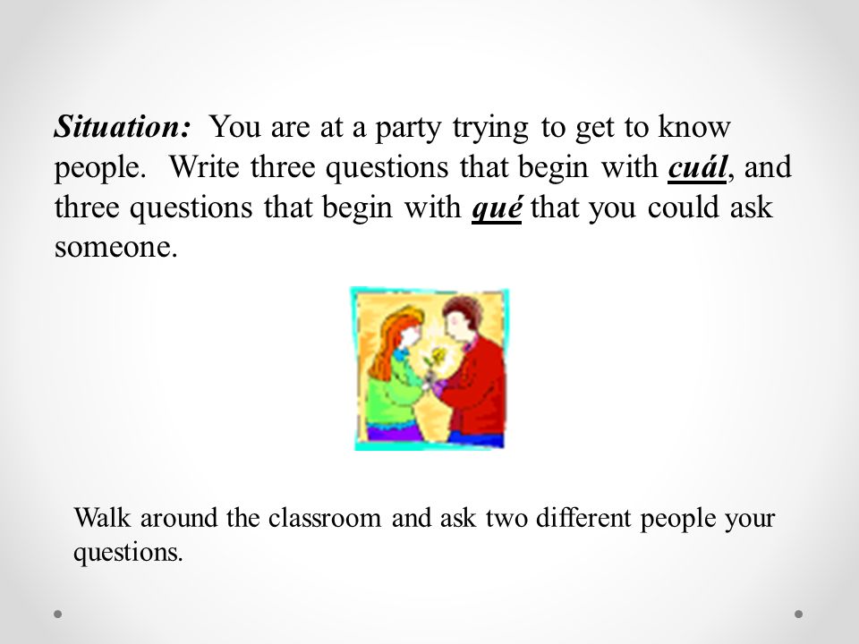 Situation: You are at a party trying to get to know people