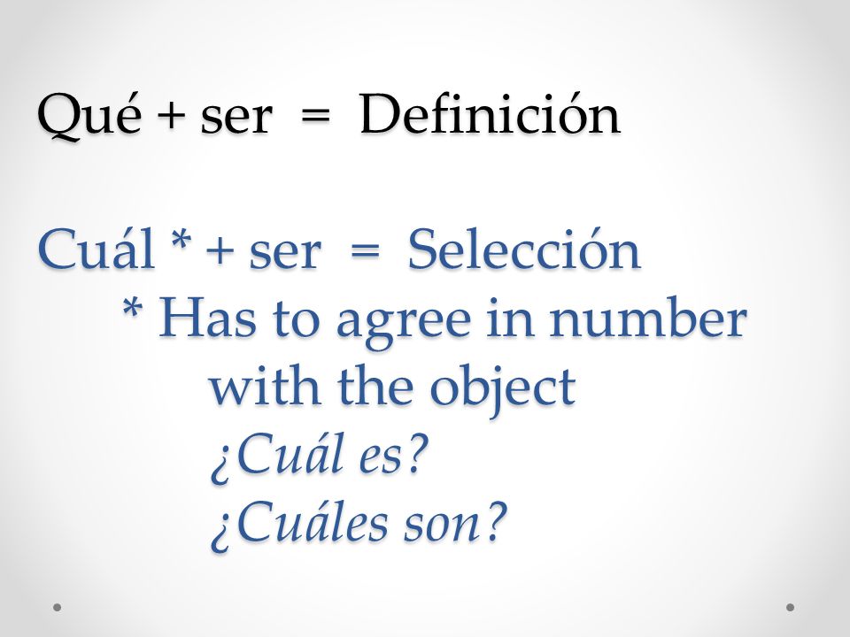 Qué + ser = Definición Cuál. + ser = Selección. Has to agree in number