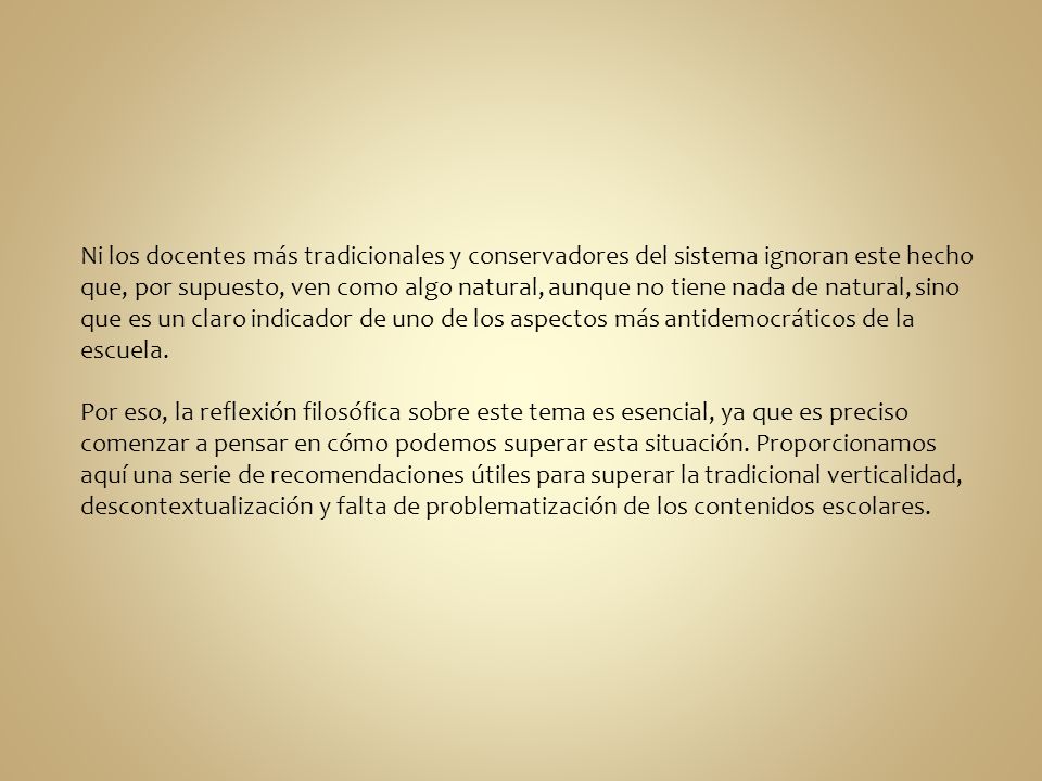 Ni los docentes más tradicionales y conservadores del sistema ignoran este hecho que, por supuesto, ven como algo natural, aunque no tiene nada de natural, sino que es un claro indicador de uno de los aspectos más antidemocráticos de la escuela.