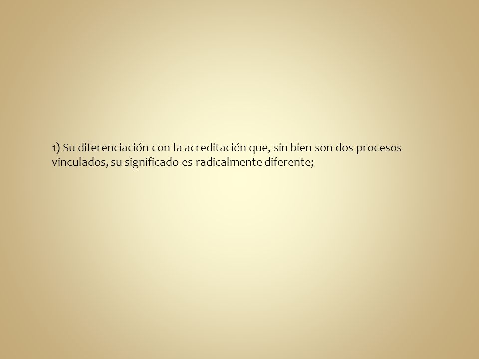 1) Su diferenciación con la acreditación que, sin bien son dos procesos vinculados, su significado es radicalmente diferente;