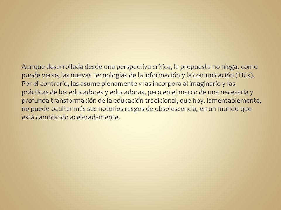 Aunque desarrollada desde una perspectiva crítica, la propuesta no niega, como puede verse, las nuevas tecnologías de la información y la comunicación (TICs).