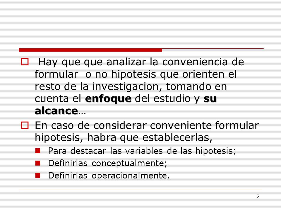 Hay que que analizar la conveniencia de formular o no hipotesis que orienten el resto de la investigacion, tomando en cuenta el enfoque del estudio y su alcance…