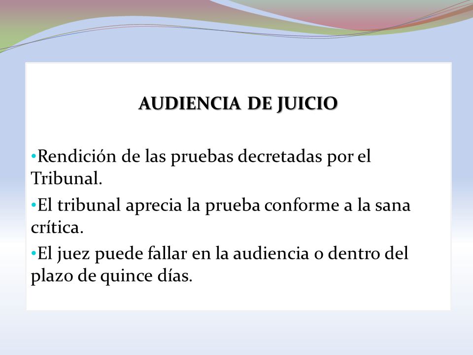 AUDIENCIA DE JUICIO Rendición de las pruebas decretadas por el Tribunal. El tribunal aprecia la prueba conforme a la sana crítica.