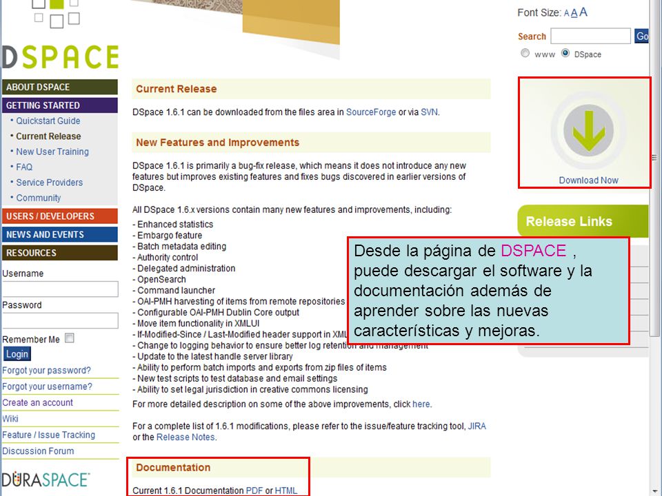 Desde la página de DSPACE , puede descargar el software y la documentación además de aprender sobre las nuevas características y mejoras.