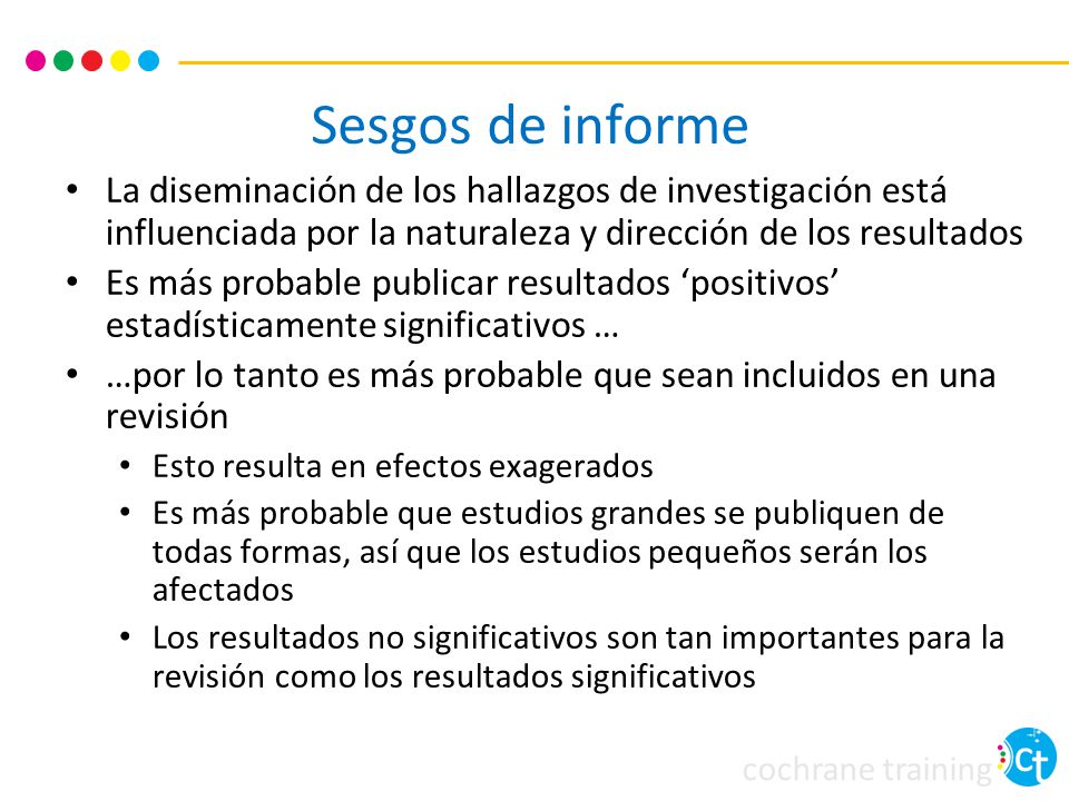 Sesgos de informe La diseminación de los hallazgos de investigación está influenciada por la naturaleza y dirección de los resultados.