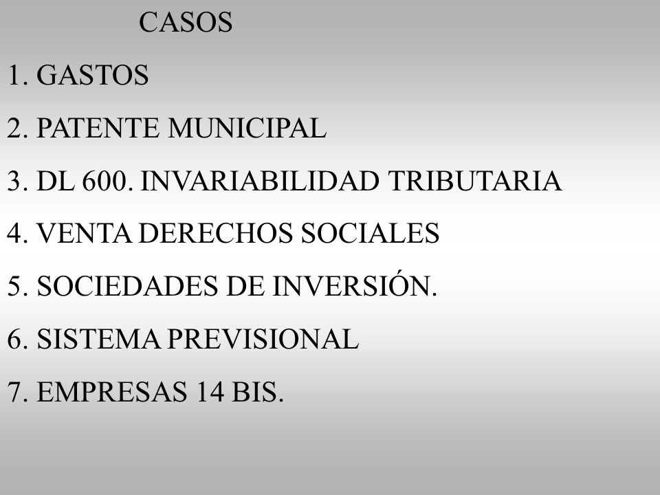 CASOS 1. GASTOS. 2. PATENTE MUNICIPAL. 3. DL 600. INVARIABILIDAD TRIBUTARIA. 4. VENTA DERECHOS SOCIALES.