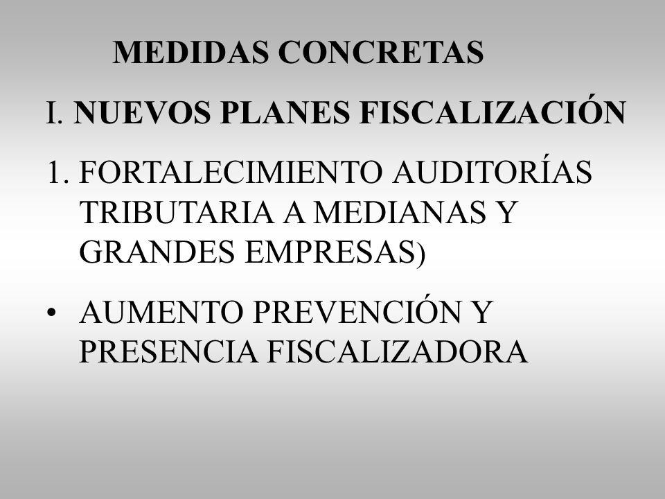 MEDIDAS CONCRETAS I. NUEVOS PLANES FISCALIZACIÓN. FORTALECIMIENTO AUDITORÍAS TRIBUTARIA A MEDIANAS Y GRANDES EMPRESAS)