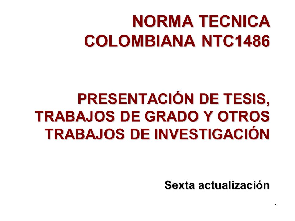 NORMA TECNICA COLOMBIANA NTC1486 PRESENTACIÓN DE TESIS, TRABAJOS DE GRADO Y OTROS TRABAJOS DE INVESTIGACIÓN Sexta actualización