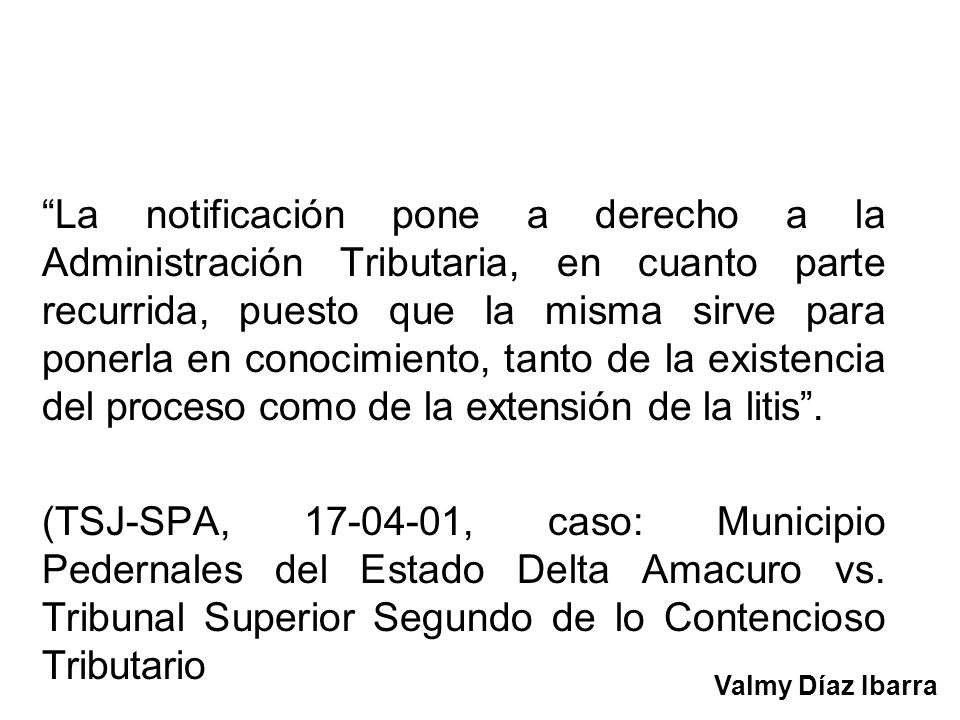 La notificación pone a derecho a la Administración Tributaria, en cuanto parte recurrida, puesto que la misma sirve para ponerla en conocimiento, tanto de la existencia del proceso como de la extensión de la litis .