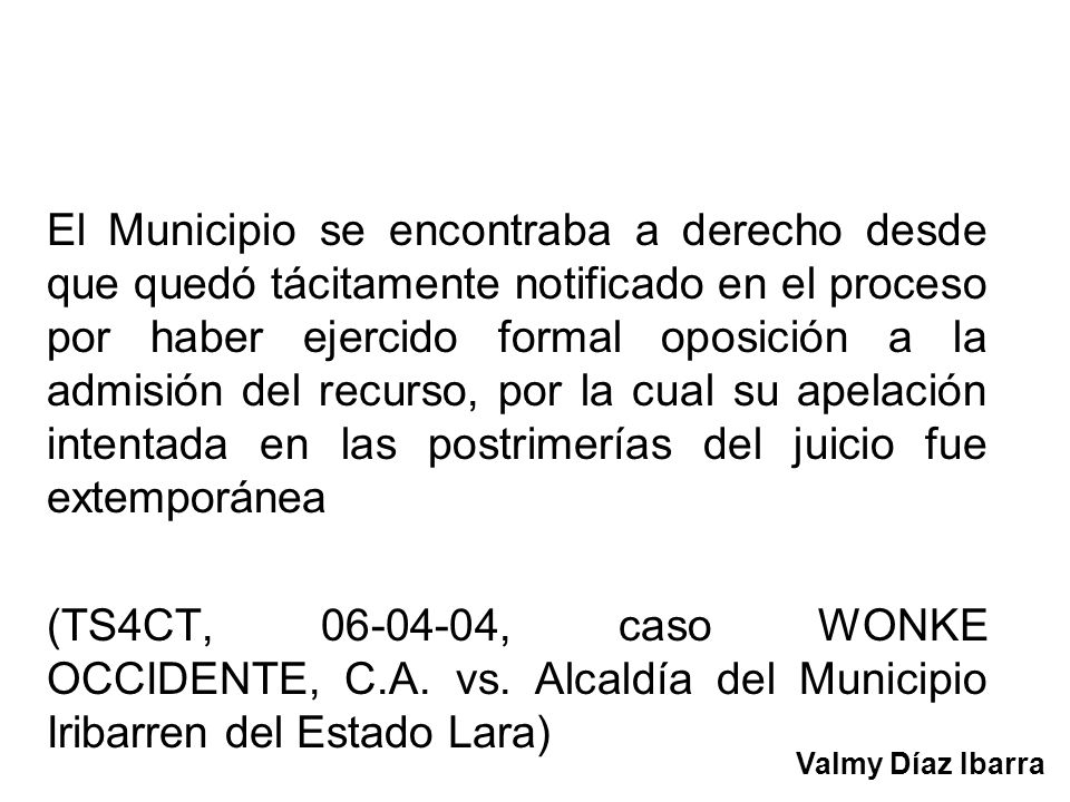El Municipio se encontraba a derecho desde que quedó tácitamente notificado en el proceso por haber ejercido formal oposición a la admisión del recurso, por la cual su apelación intentada en las postrimerías del juicio fue extemporánea