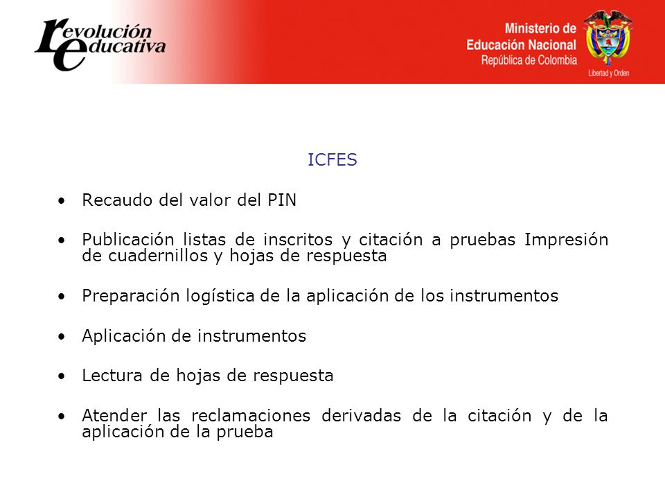 ICFES Recaudo del valor del PIN. Publicación listas de inscritos y citación a pruebas Impresión de cuadernillos y hojas de respuesta.