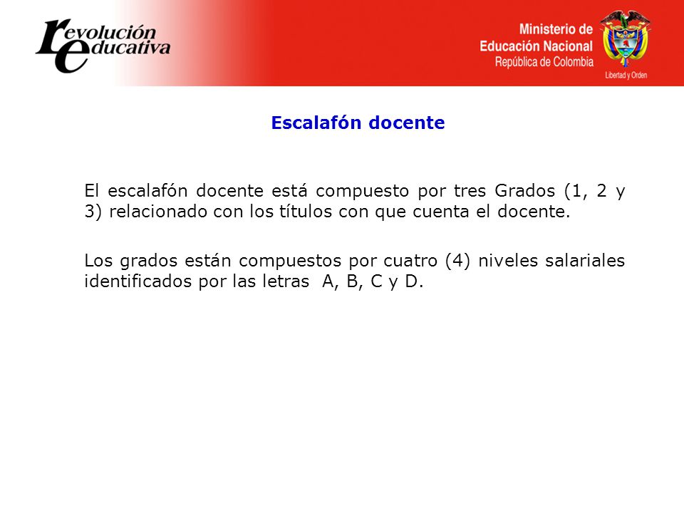 Escalafón docente El escalafón docente está compuesto por tres Grados (1, 2 y 3) relacionado con los títulos con que cuenta el docente.