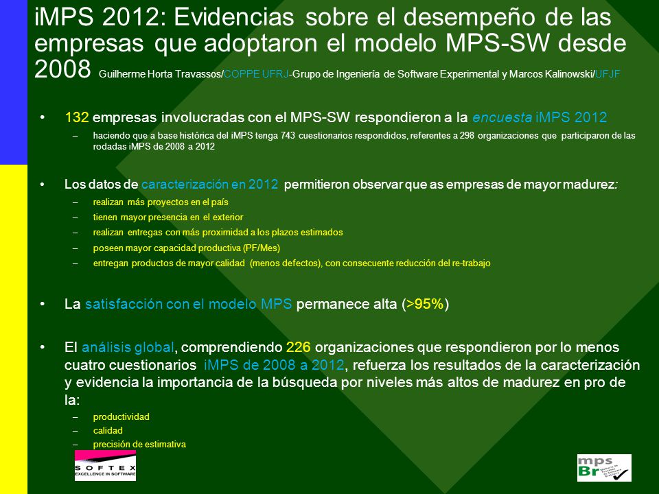 iMPS 2012: Evidencias sobre el desempeño de las empresas que adoptaron el modelo MPS-SW desde 2008 Guilherme Horta Travassos/COPPE UFRJ-Grupo de Ingeniería de Software Experimental y Marcos Kalinowski/UFJF