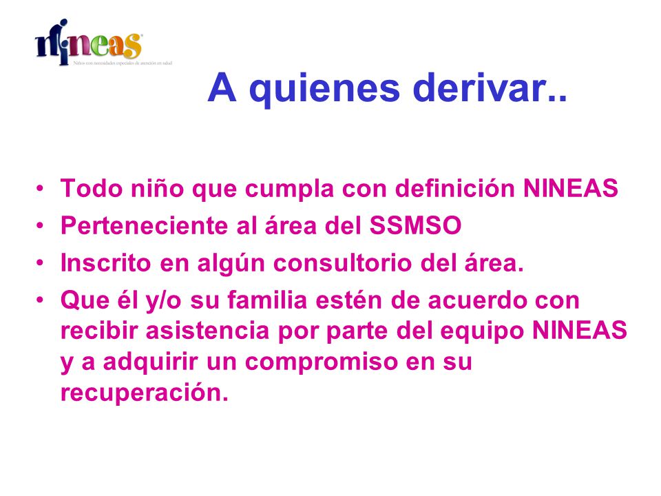 A quienes derivar.. Todo niño que cumpla con definición NINEAS