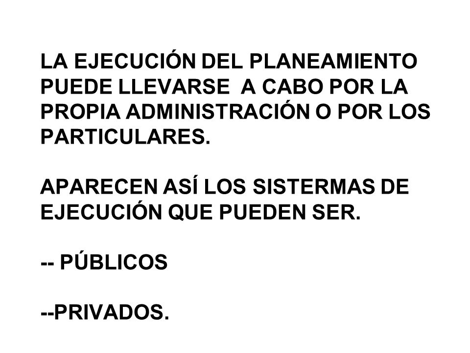 LA EJECUCIÓN DEL PLANEAMIENTO PUEDE LLEVARSE A CABO POR LA PROPIA ADMINISTRACIÓN O POR LOS PARTICULARES.