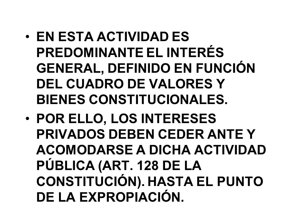EN ESTA ACTIVIDAD ES PREDOMINANTE EL INTERÉS GENERAL, DEFINIDO EN FUNCIÓN DEL CUADRO DE VALORES Y BIENES CONSTITUCIONALES.
