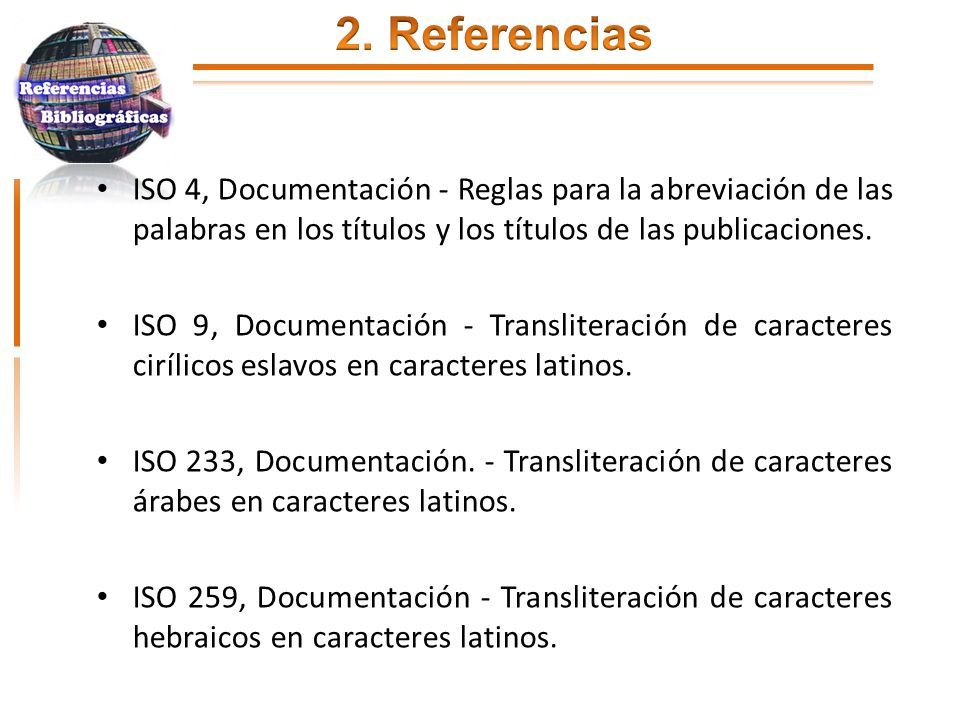 2. Referencias ISO 4, Documentación - Reglas para la abreviación de las palabras en los títulos y los títulos de las publicaciones.