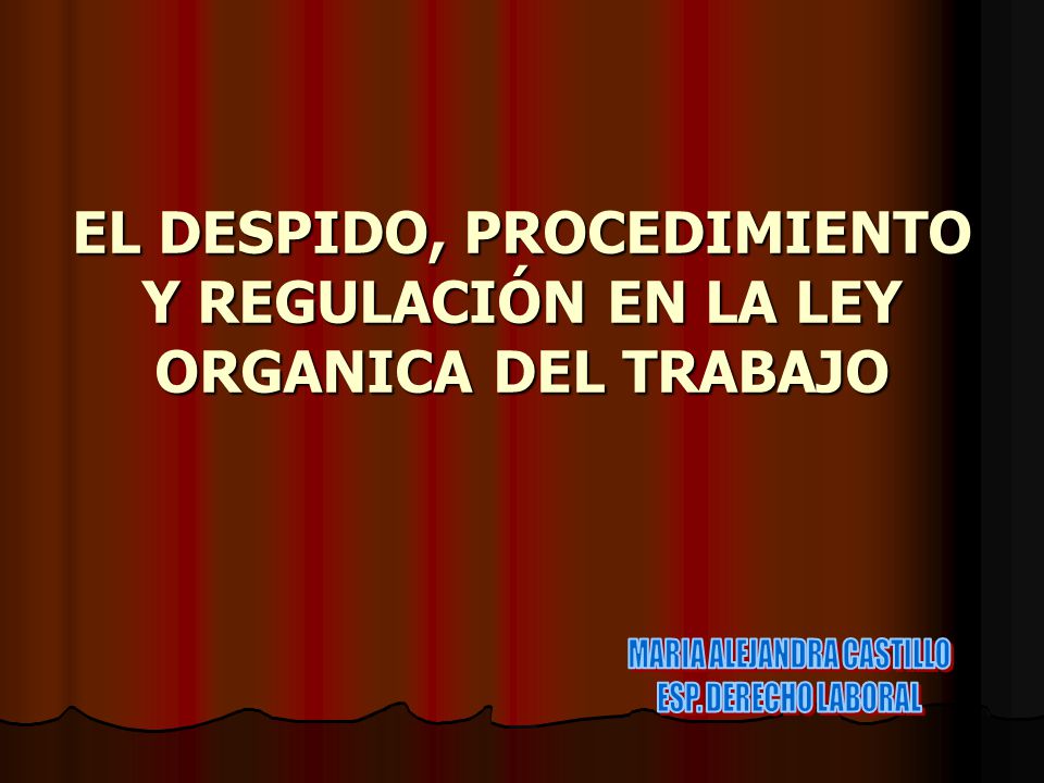 EL DESPIDO, PROCEDIMIENTO Y REGULACIÓN EN LA LEY ORGANICA DEL TRABAJO