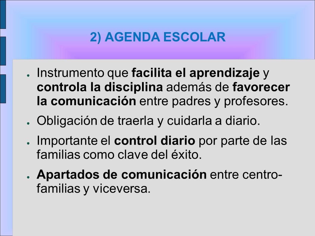 2) AGENDA ESCOLAR Instrumento que facilita el aprendizaje y controla la disciplina además de favorecer la comunicación entre padres y profesores.