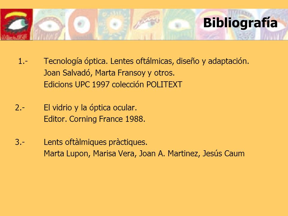 Bibliografía 1.- Tecnología óptica. Lentes oftálmicas, diseño y adaptación. Joan Salvadó, Marta Fransoy y otros.