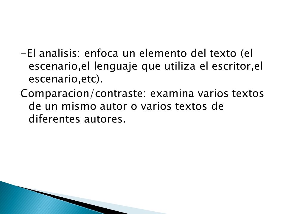 -El analisis: enfoca un elemento del texto (el escenario,el lenguaje que utiliza el escritor,el escenario,etc).