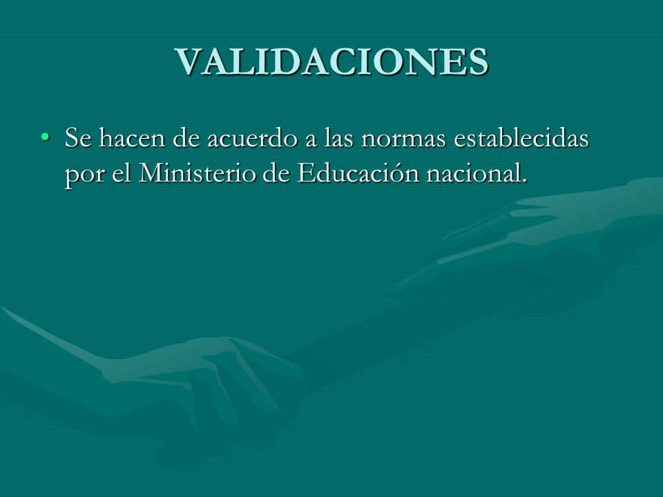 VALIDACIONES Se hacen de acuerdo a las normas establecidas por el Ministerio de Educación nacional.