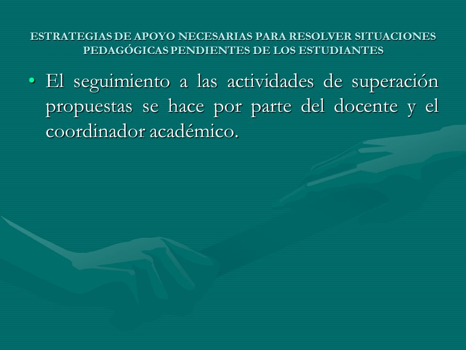 ESTRATEGIAS DE APOYO NECESARIAS PARA RESOLVER SITUACIONES PEDAGÓGICAS PENDIENTES DE LOS ESTUDIANTES