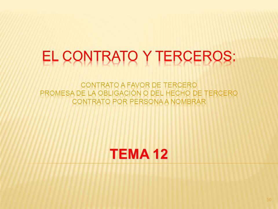 EL CONTRATO Y TERCEROS: CONTRATO A FAVOR DE TERCERO PROMESA DE LA OBLIGACIÓN O DEL HECHO DE TERCERO CONTRATO POR PERSONA A NOMBRAR