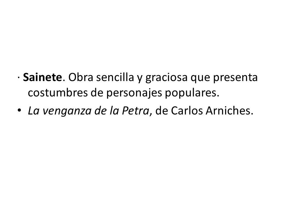 · Sainete. Obra sencilla y graciosa que presenta costumbres de personajes populares.