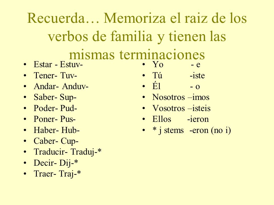 Recuerda… Memoriza el raiz de los verbos de familia y tienen las mismas terminaciones