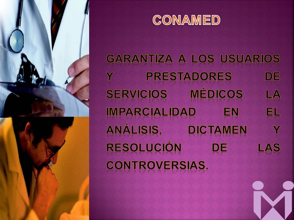 CONAMED Garantiza a los usuarios y prestadores de servicios médicos la imparcialidad en el análisis, dictamen y resolución de las controversias.