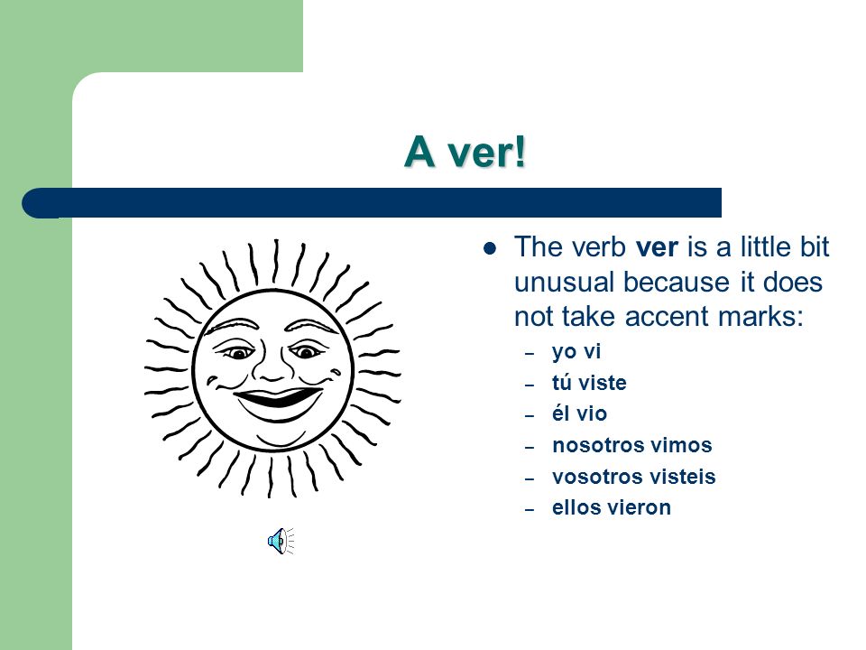 A ver! The verb ver is a little bit unusual because it does not take accent marks: yo vi. tú viste.