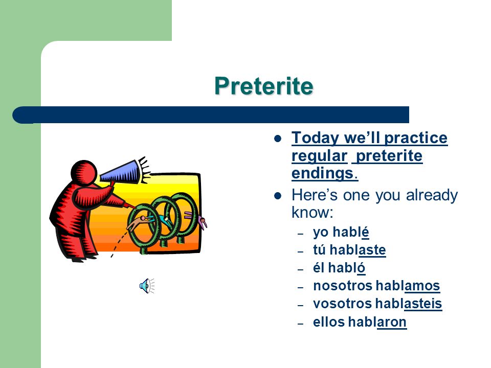 Preterite Today we’ll practice regular preterite endings.