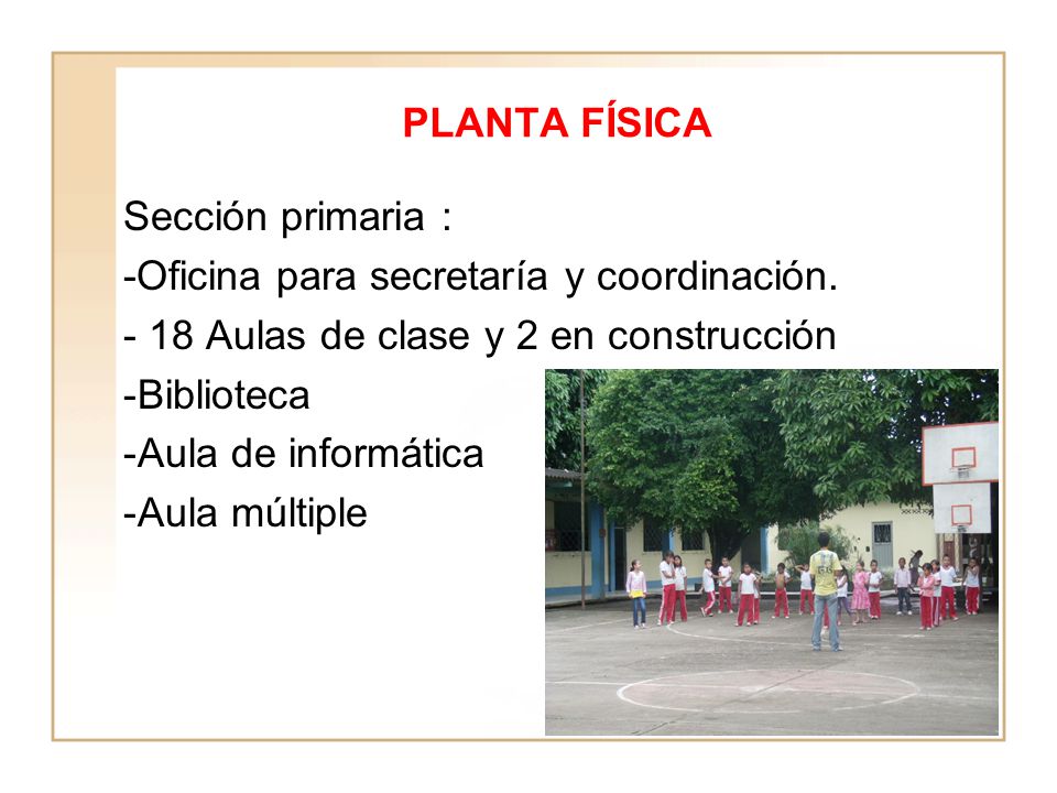 PLANTA FÍSICA Sección primaria : -Oficina para secretaría y coordinación Aulas de clase y 2 en construcción.