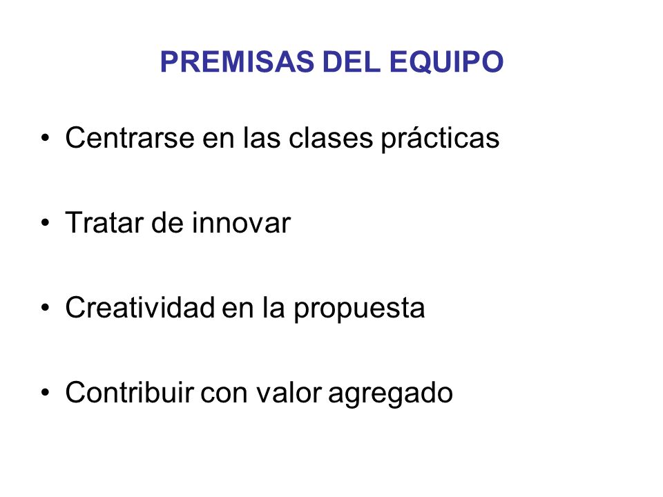 PREMISAS DEL EQUIPO Centrarse en las clases prácticas. Tratar de innovar. Creatividad en la propuesta.