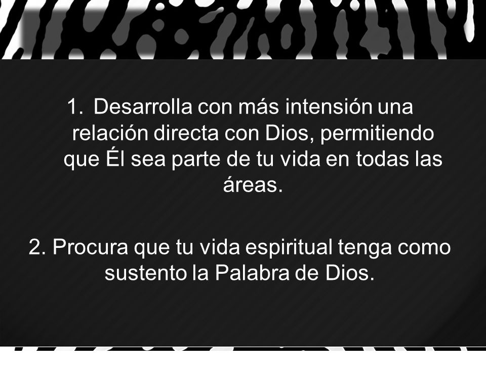 Desarrolla con más intensión una relación directa con Dios, permitiendo que Él sea parte de tu vida en todas las áreas.