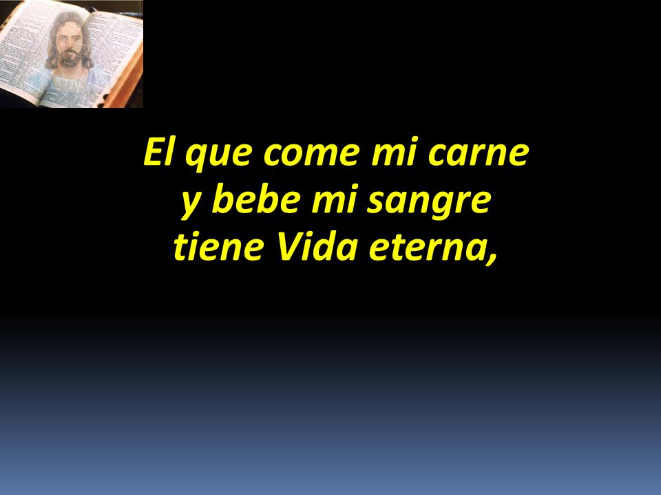 El que come mi carne y bebe mi sangre tiene Vida eterna,