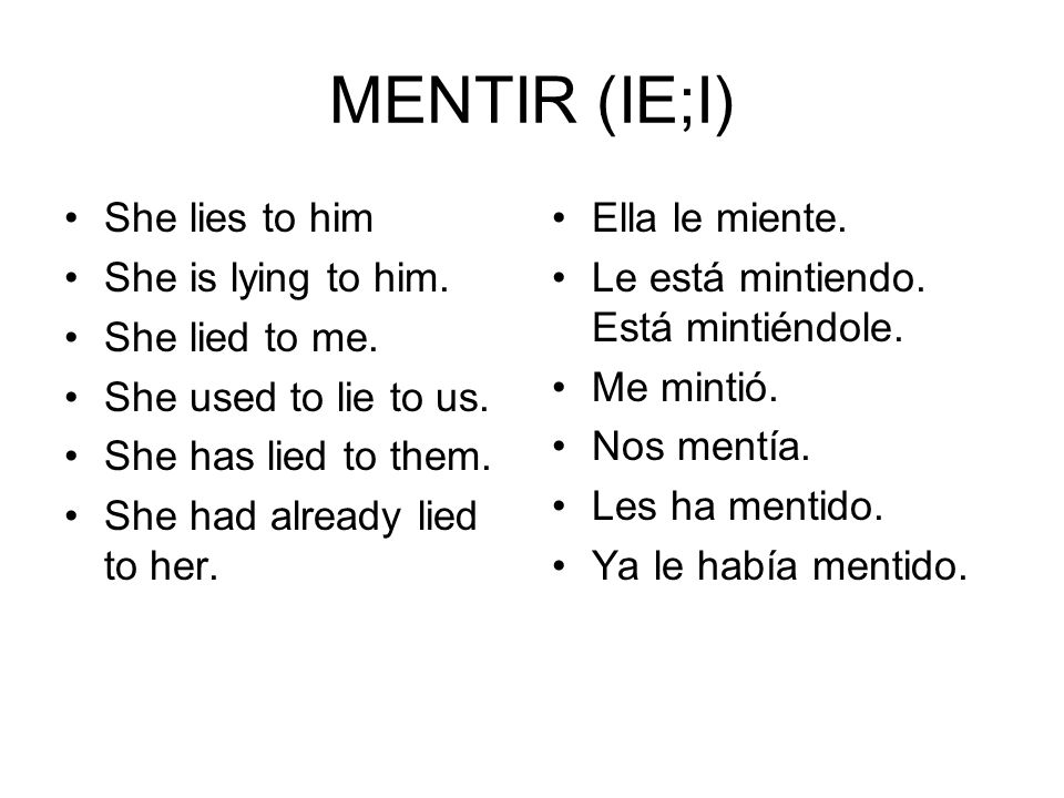 MENTIR (IE;I) She lies to him She is lying to him. She lied to me.