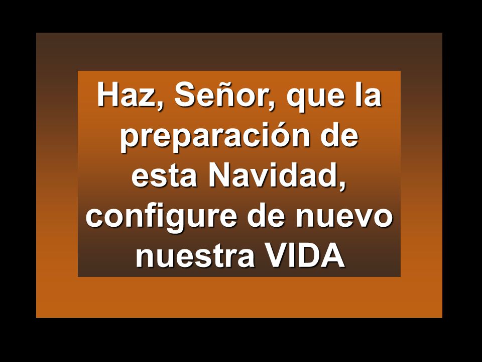 Haz, Señor, que la preparación de esta Navidad, configure de nuevo nuestra VIDA