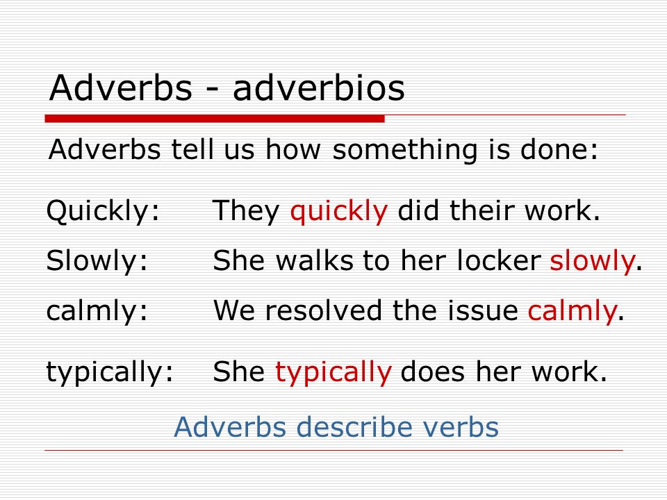 Adverbs describe verbs