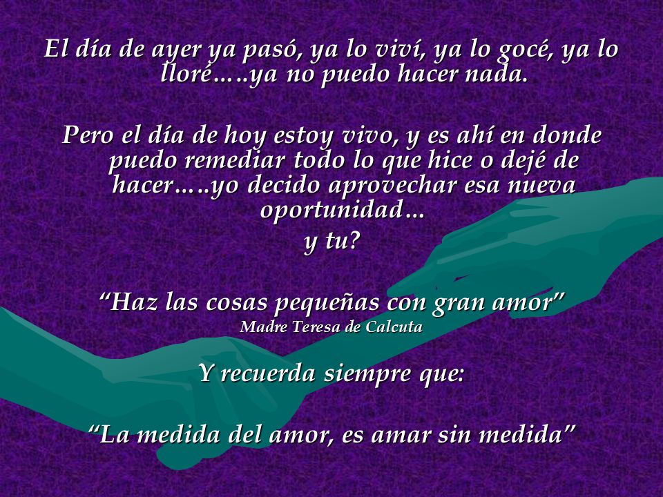 Haz las cosas pequeñas con gran amor Y recuerda siempre que: